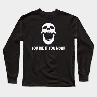 You die if you work Long Sleeve T-Shirt